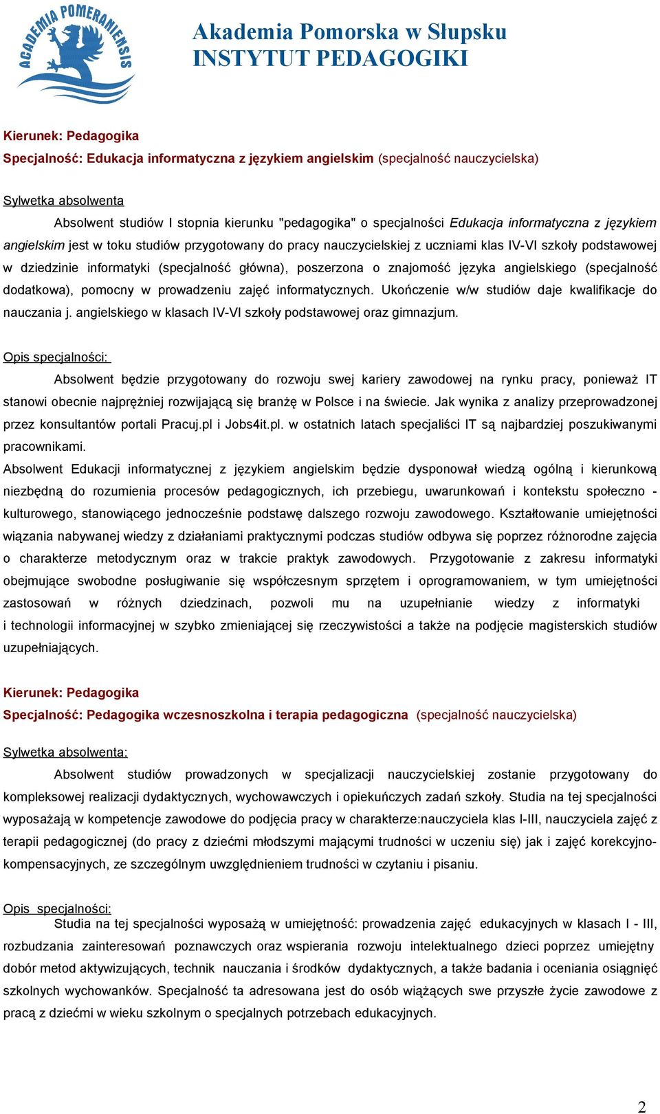 (specjalność dodatkowa), pomocny w prowadzeniu zajęć informatycznych. Ukończenie w/w studiów daje kwalifikacje do nauczania j. angielskiego w klasach IV-VI szkoły podstawowej oraz gimnazjum.