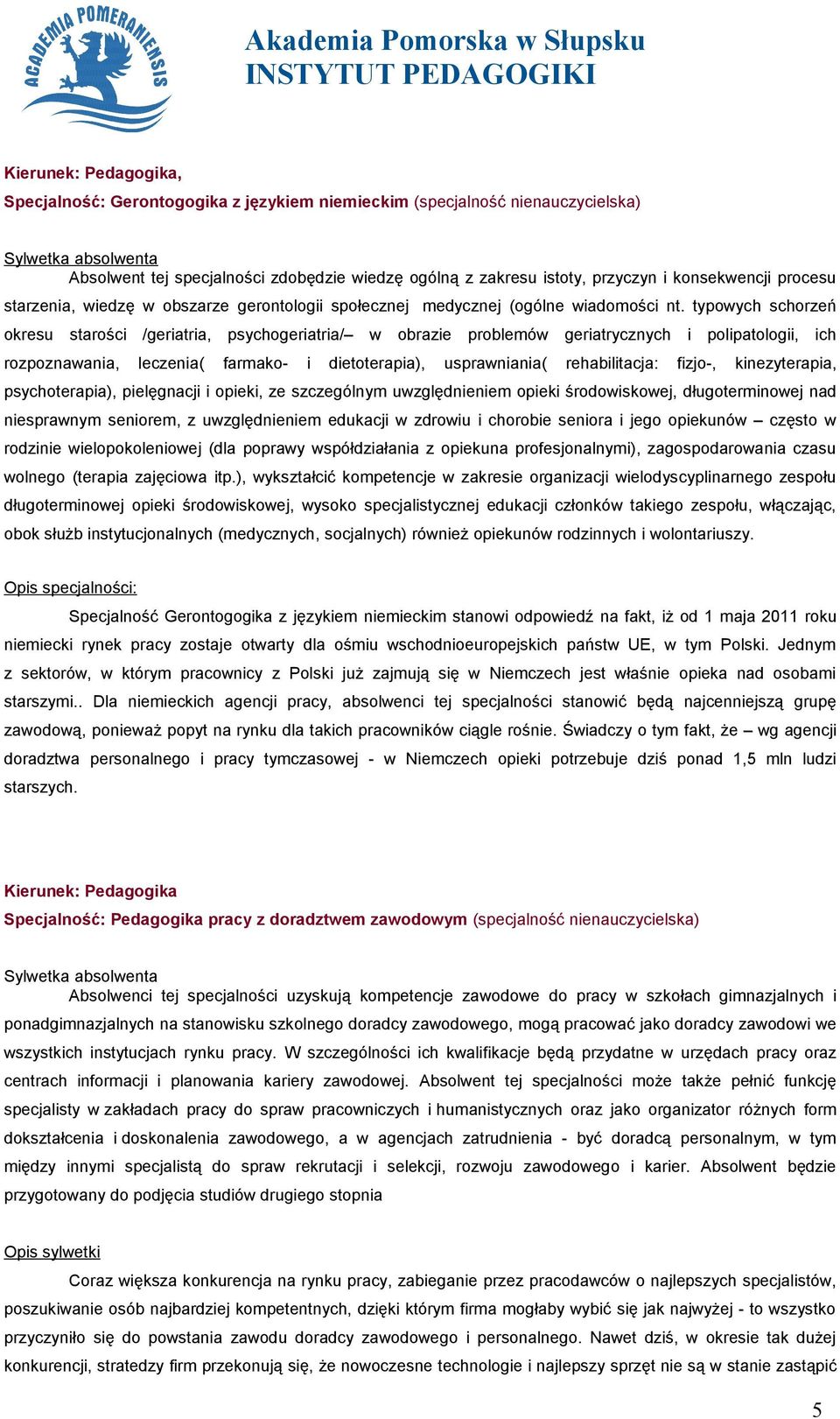 typowych schorzeń okresu starości /geriatria, psychogeriatria/ w obrazie problemów geriatrycznych i polipatologii, ich rozpoznawania, leczenia( farmako- i dietoterapia), usprawniania( rehabilitacja: