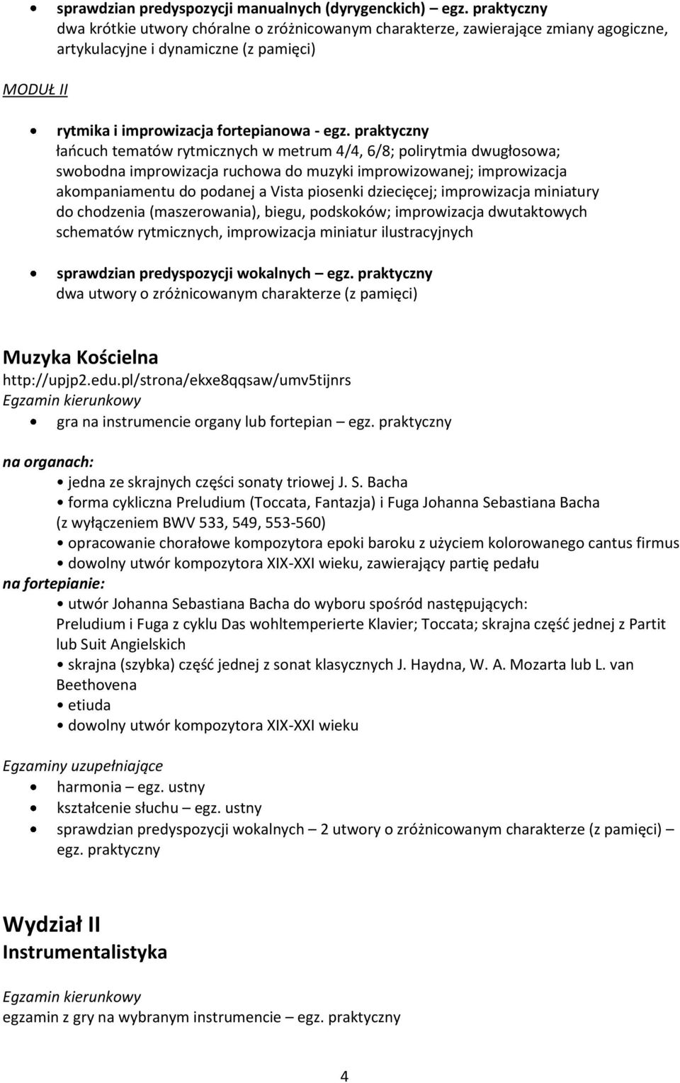 praktyczny łańcuch tematów rytmicznych w metrum 4/4, 6/8; polirytmia dwugłosowa; swobodna improwizacja ruchowa do muzyki improwizowanej; improwizacja akompaniamentu do podanej a Vista piosenki