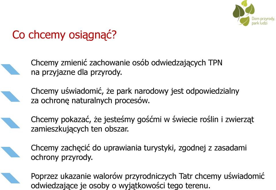 Chcemy pokazać, że jesteśmy gośćmi w świecie roślin i zwierząt zamieszkujących ten obszar.