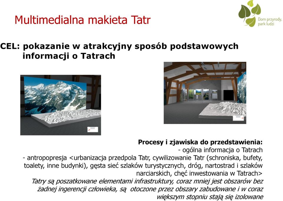 gęsta sieć szlaków turystycznych, dróg, nartostrad i szlaków narciarskich, chęć inwestowania w Tatrach> Tatry są poszatkowane elementami