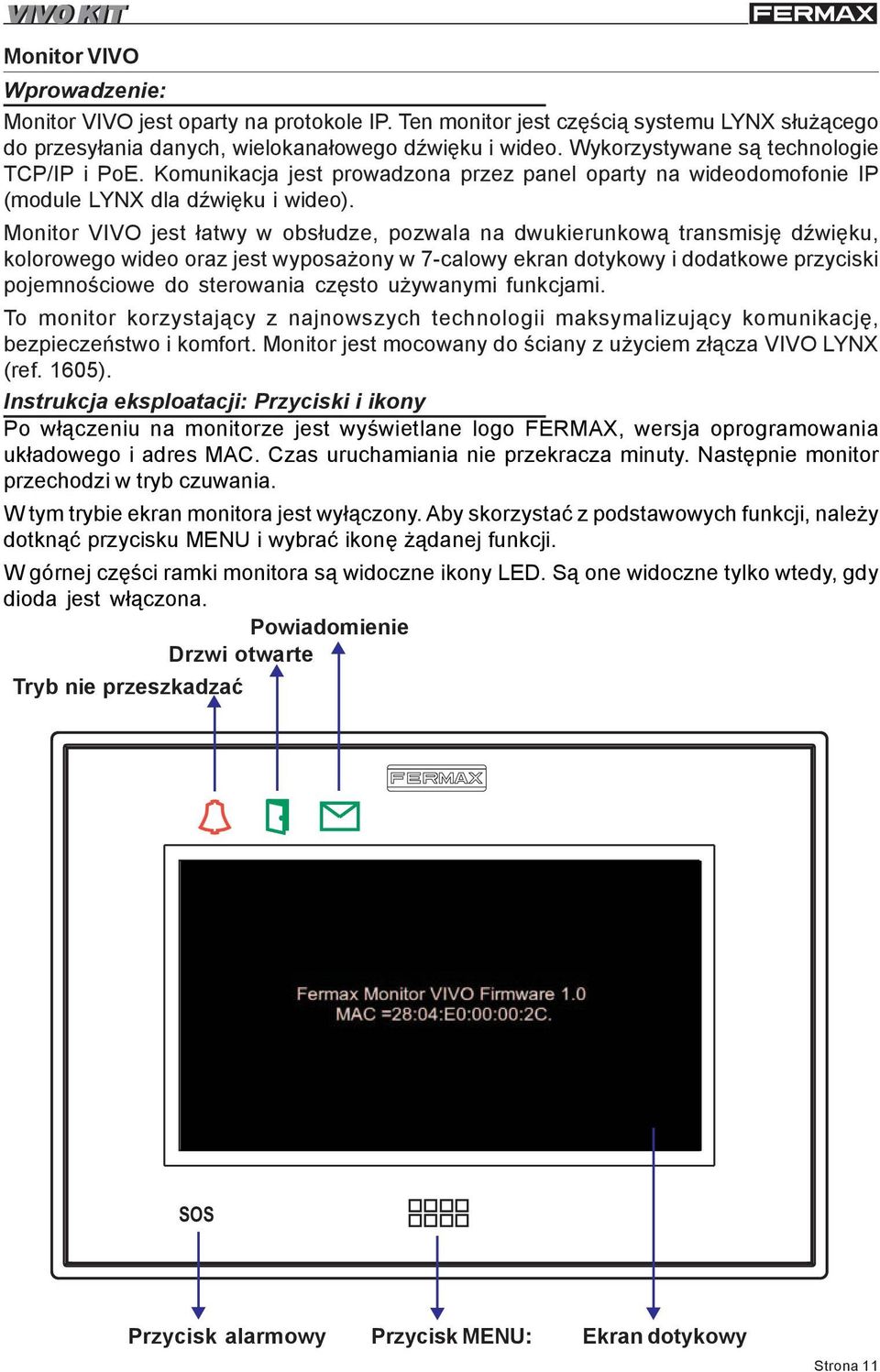 Monitor VIVO jest ³atwy w obs³udze, pozwala na dwukierunkow¹ transmisjê dÿwiêku, kolorowego wideo oraz jest wyposa ony w 7-calowy ekran dotykowy i dodatkowe przyciski pojemnoœciowe do sterowania