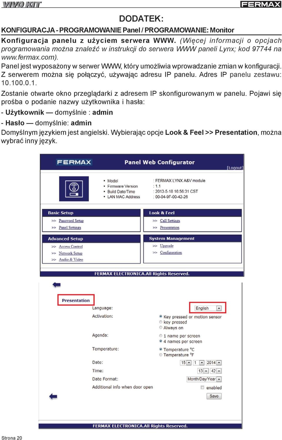 Panel jest wyposa ony w serwer WWW, który umo liwia wprowadzanie zmian w konfiguracji. Z serwerem mo na siê po³¹czyæ, u ywaj¹c adresu IP panelu. Adres IP panelu zestawu: 10