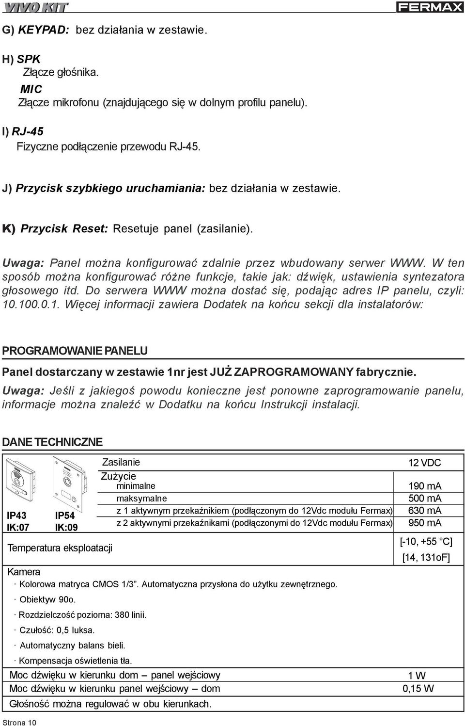 W ten sposób mo na konfigurowaæ ró ne funkcje, takie jak: dÿwiêk, ustawienia syntezatora g³osowego itd. Do serwera WWW mo na dostaæ siê, podaj¹c adres IP panelu, czyli: 10