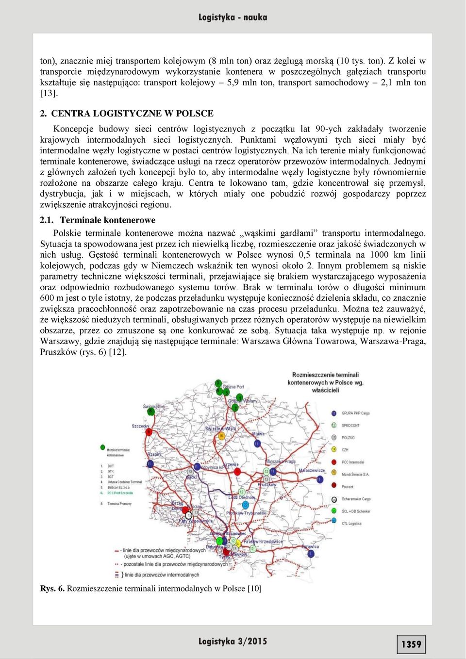 Z kolei w transporcie międzynarodowym wykorzystanie kontenera w poszczególnych gałęziach transportu kształtuje się następująco: transport kolejowy 5,9 mln ton, transport samochodowy 2,1 mln ton [13].