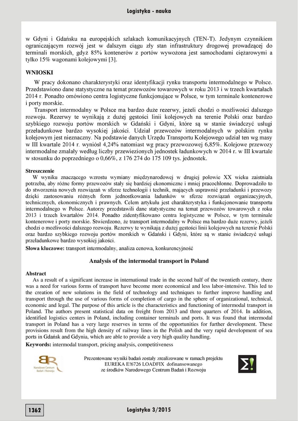 tylko 15% wagonami kolejowymi [3]. WNIOSKI W pracy dokonano charakterystyki oraz identyfikacji rynku transportu intermodalnego w Polsce.