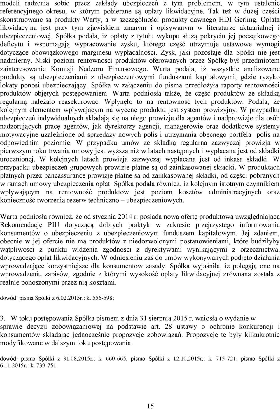 Opłata likwidacyjna jest przy tym zjawiskiem znanym i opisywanym w literaturze aktuarialnej i ubezpieczeniowej.