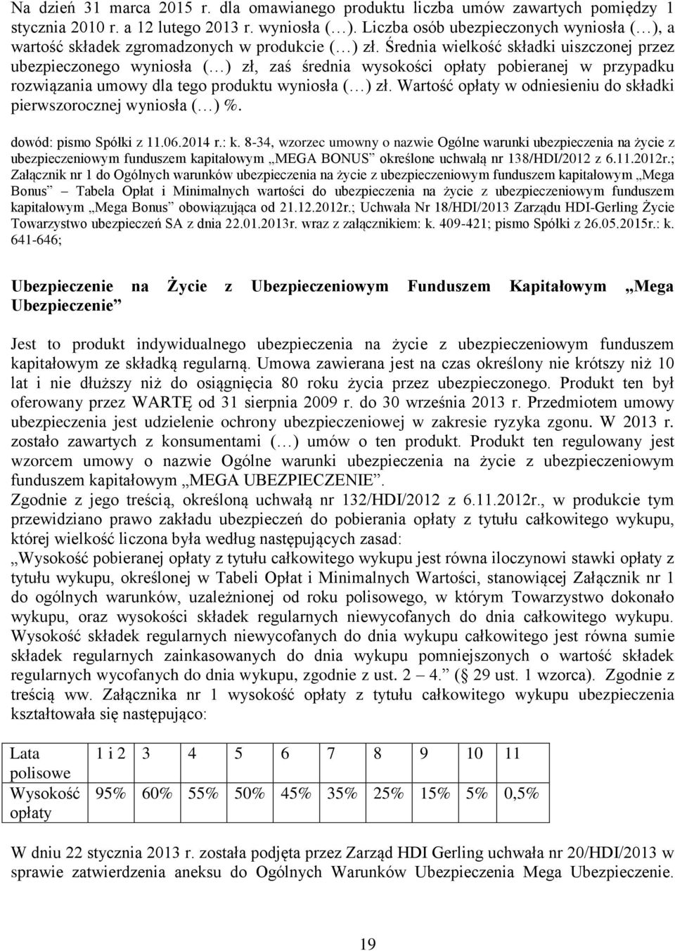 Średnia wielkość składki uiszczonej przez ubezpieczonego wyniosła ( ) zł, zaś średnia wysokości opłaty pobieranej w przypadku rozwiązania umowy dla tego produktu wyniosła ( ) zł.