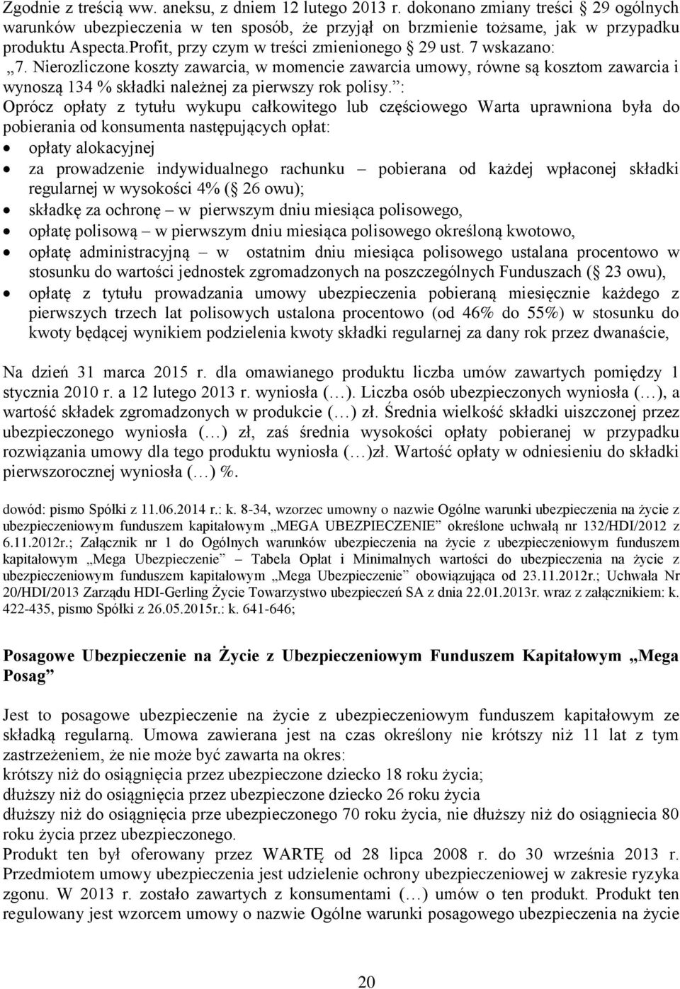 Nierozliczone koszty zawarcia, w momencie zawarcia umowy, równe są kosztom zawarcia i wynoszą 134 % składki należnej za pierwszy rok polisy.