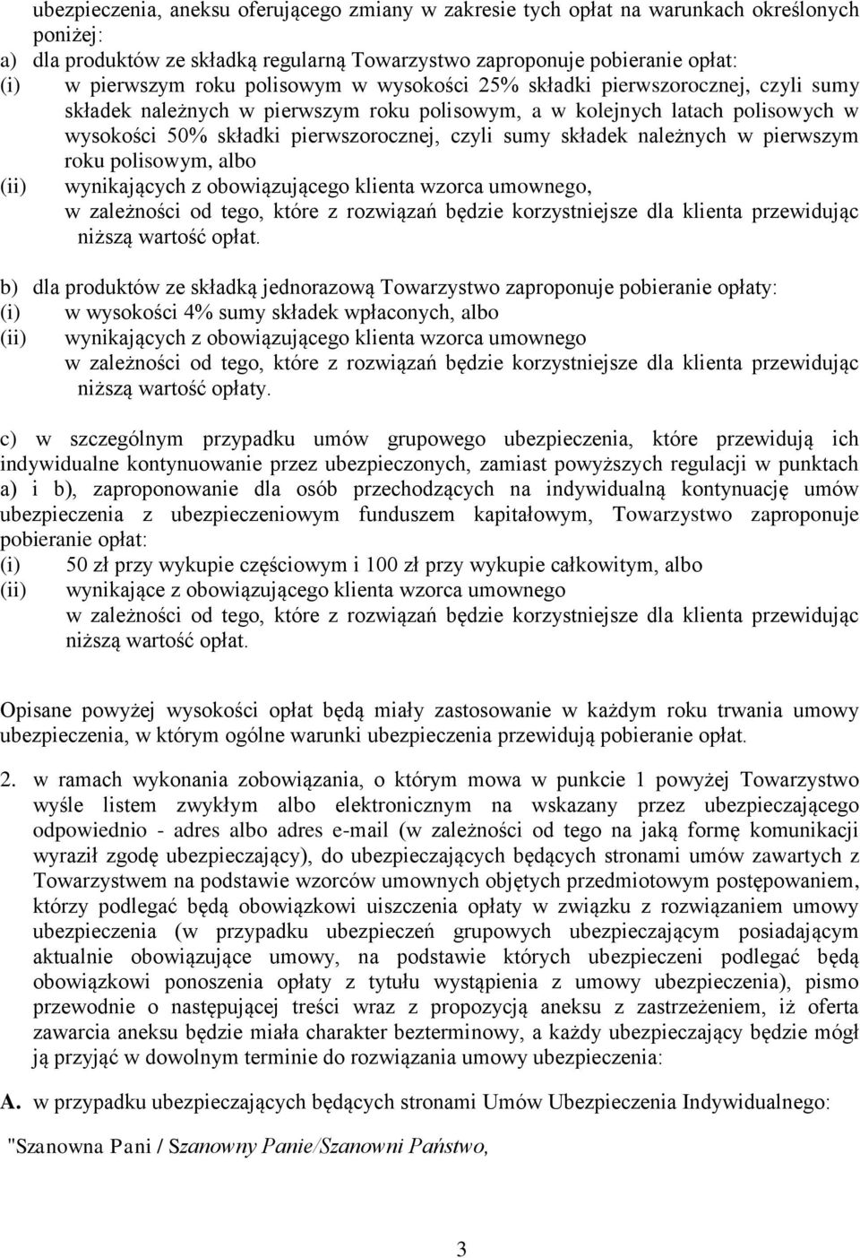 należnych w pierwszym roku polisowym, albo (ii) wynikających z obowiązującego klienta wzorca umownego, w zależności od tego, które z rozwiązań będzie korzystniejsze dla klienta przewidując niższą