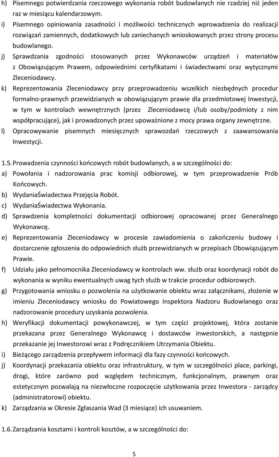j) Sprawdzania zgodności stosowanych przez Wykonawców urządzeń i materiałów z Obowiązującym Prawem, odpowiednimi certyfikatami i świadectwami oraz wytycznymi Zleceniodawcy.