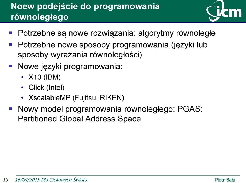 Nowe języki programowania: X10 (IBM) Click (Intel) XscalableMP (Fujitsu, RIKEN) Nowy model