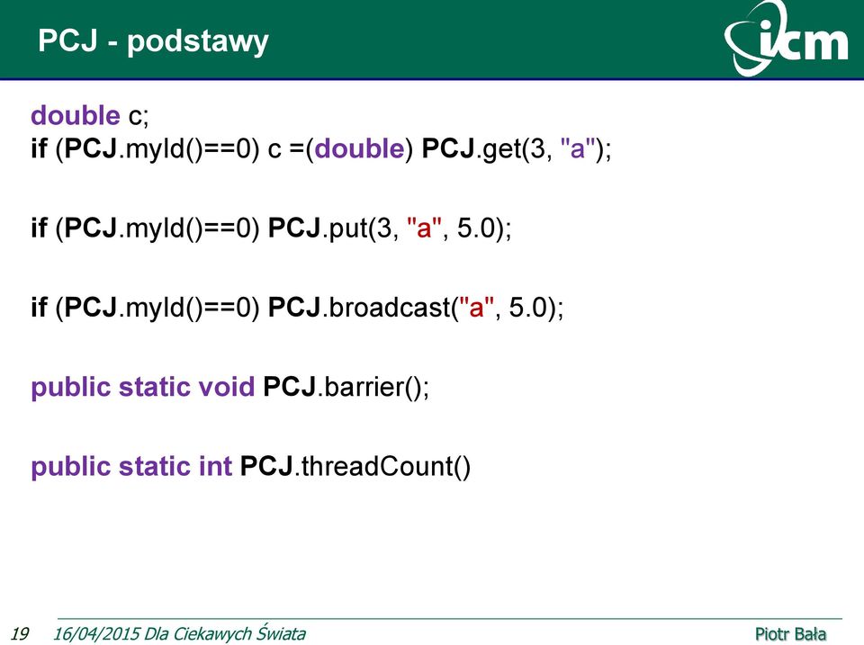 myId()==0) PCJ.broadcast("a", 5.0); public static void PCJ.
