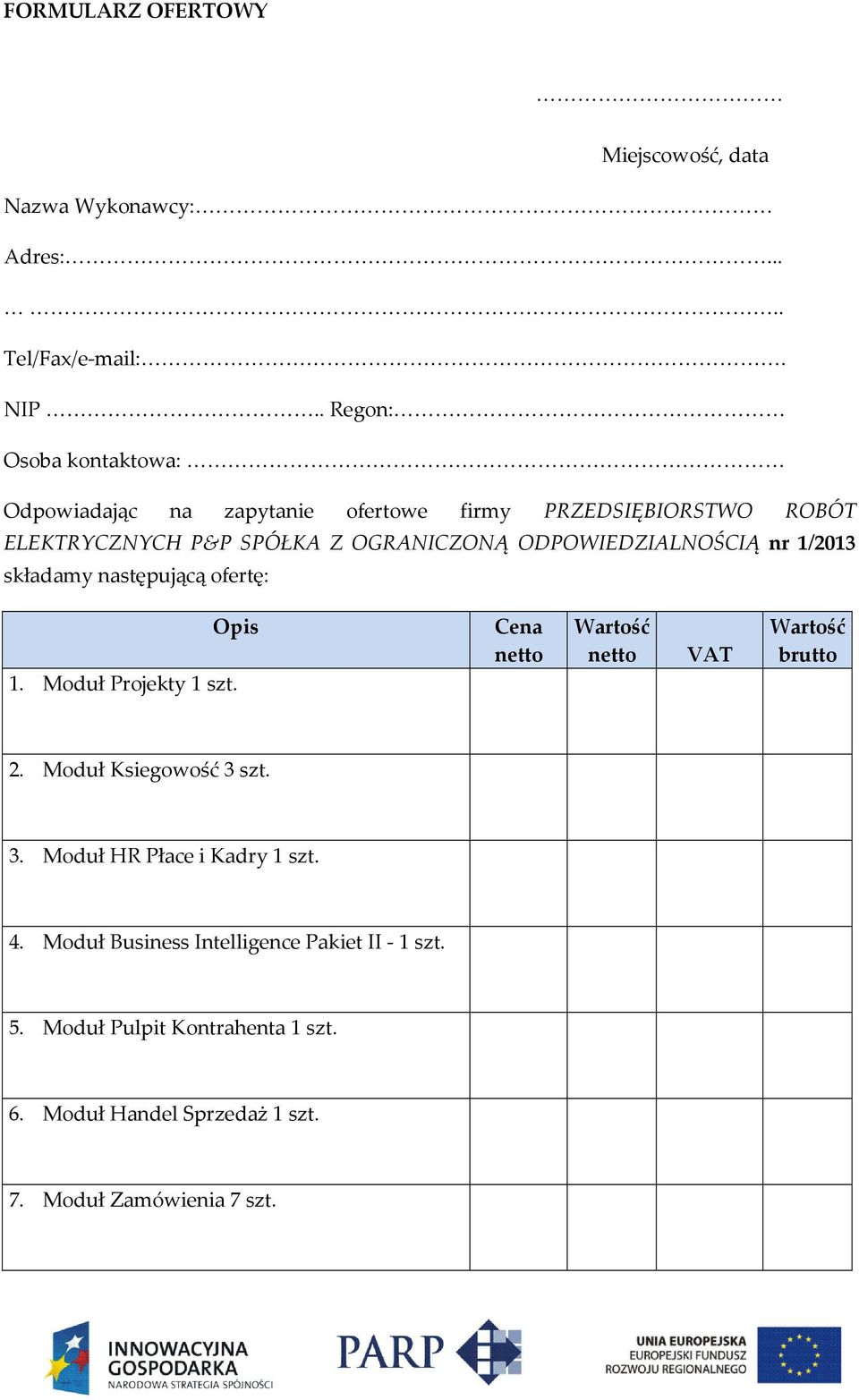 ODPOWIEDZIALNOŚCIĄ nr 1/2013 składamy następującą ofertę: Opis 1. Moduł Projekty 1 szt. Cena netto Wartość netto VAT Wartość brutto 2.