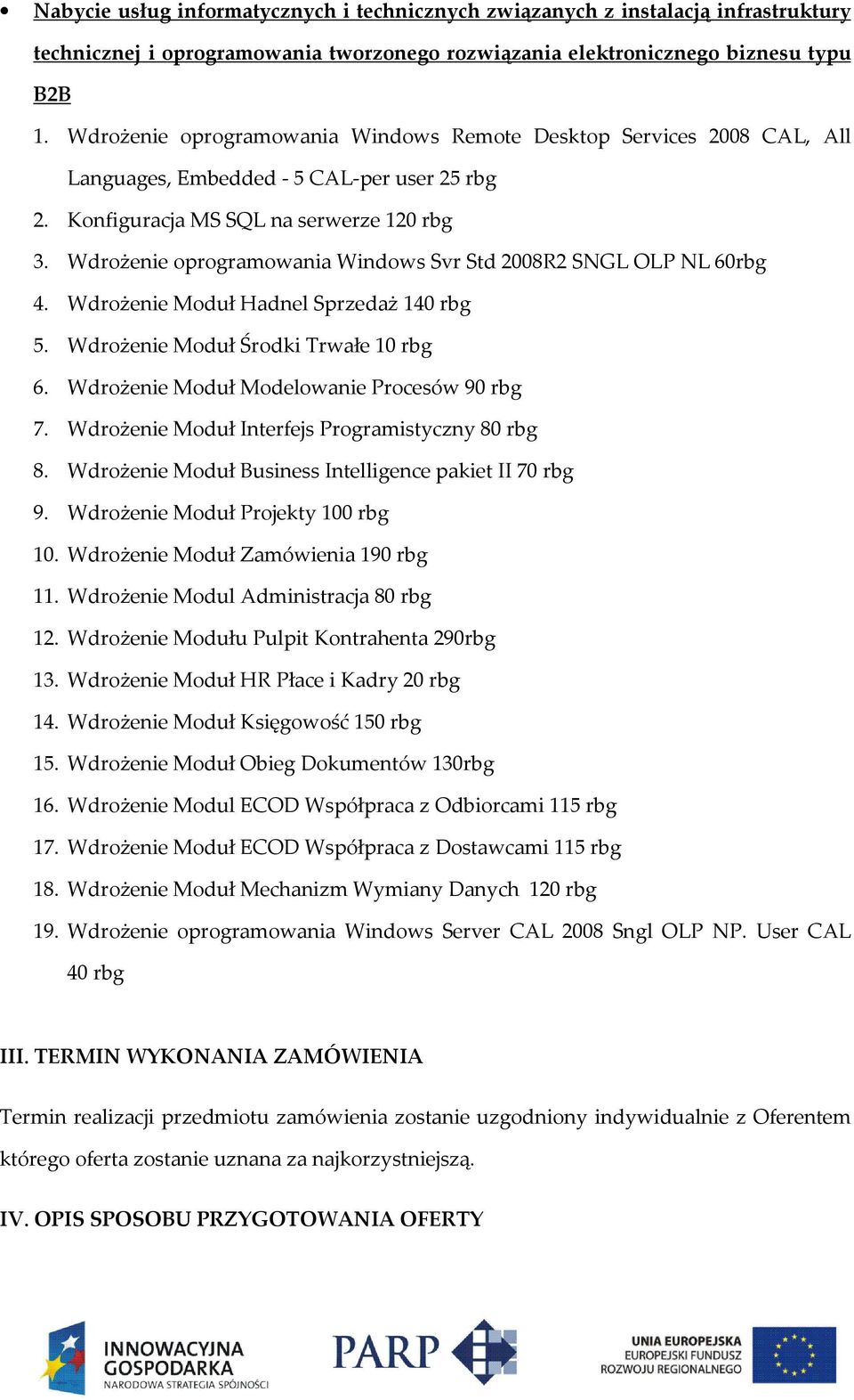 Wdrożenie oprogramowania Windows Svr Std 2008R2 SNGL OLP NL 60rbg 4. Wdrożenie Moduł Hadnel Sprzedaż 140 rbg 5. Wdrożenie Moduł Środki Trwałe 10 rbg 6. Wdrożenie Moduł Modelowanie Procesów 90 rbg 7.