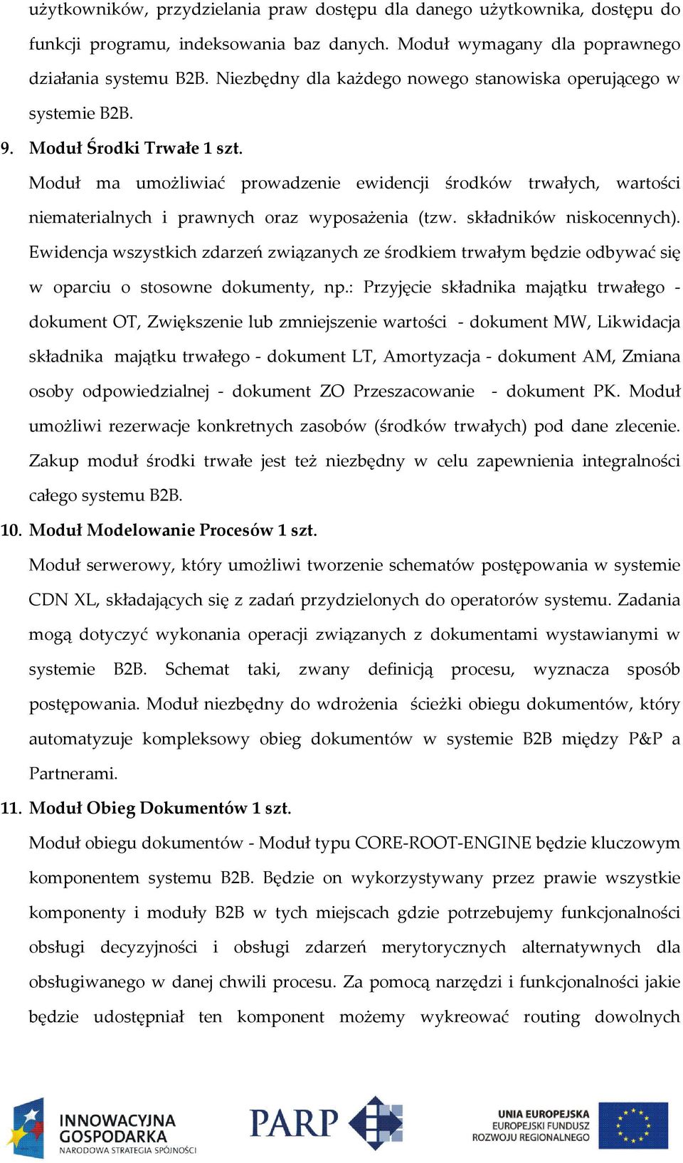 Moduł ma umożliwiać prowadzenie ewidencji środków trwałych, wartości niematerialnych i prawnych oraz wyposażenia (tzw. składników niskocennych).