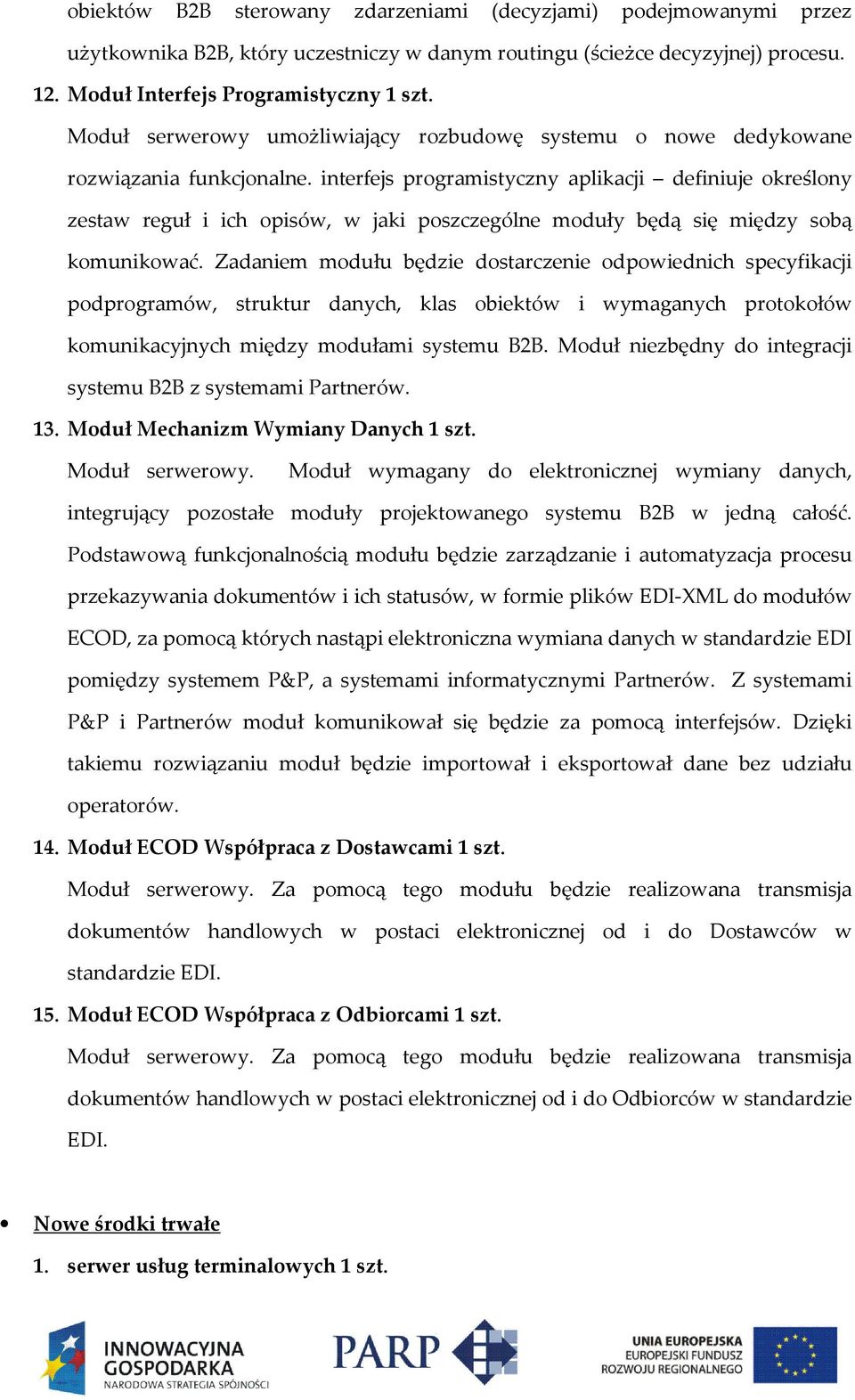 interfejs programistyczny aplikacji definiuje określony zestaw reguł i ich opisów, w jaki poszczególne moduły będą się między sobą komunikować.