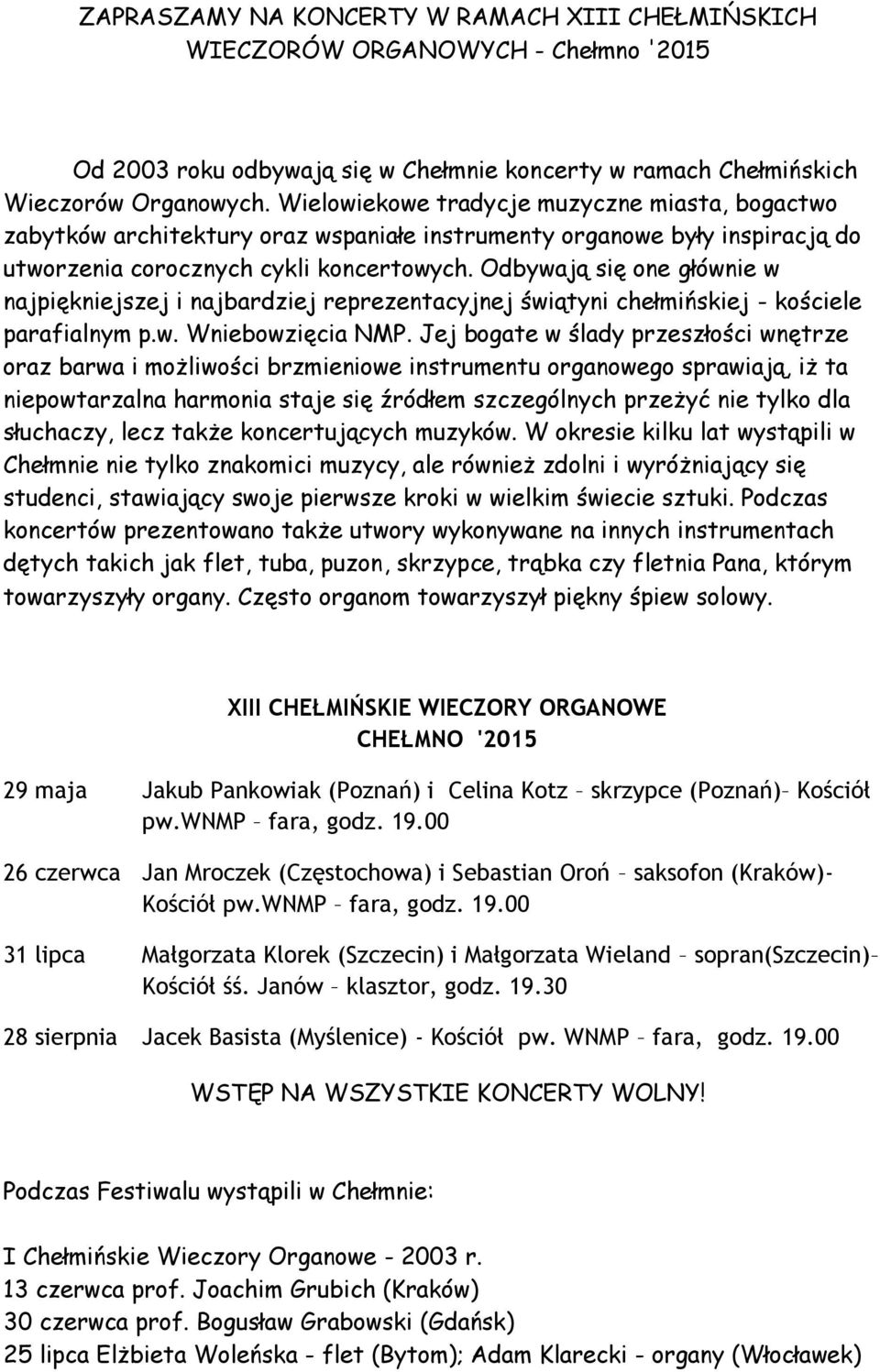 Odbywają się one głównie w najpiękniejszej i najbardziej reprezentacyjnej świątyni chełmińskiej - kościele parafialnym p.w. Wniebowzięcia NMP.