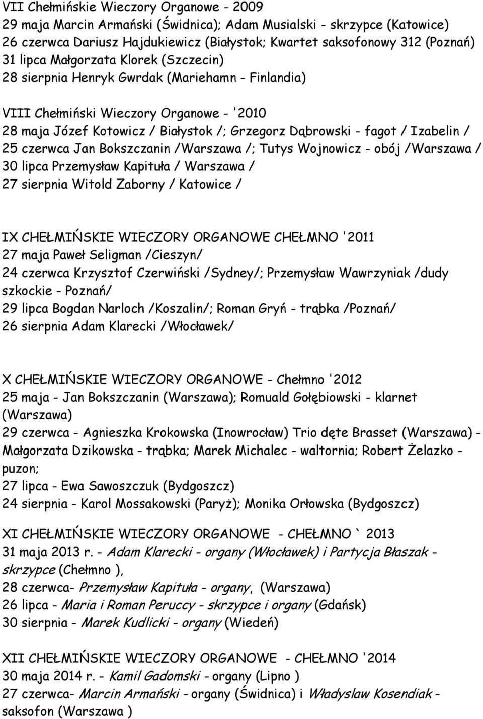 25 czerwca Jan Bokszczanin /Warszawa /; Tutys Wojnowicz - obój /Warszawa / 30 lipca Przemysław Kapituła / Warszawa / 27 sierpnia Witold Zaborny / Katowice / IX CHEŁMIŃSKIE WIECZORY ORGANOWE CHEŁMNO