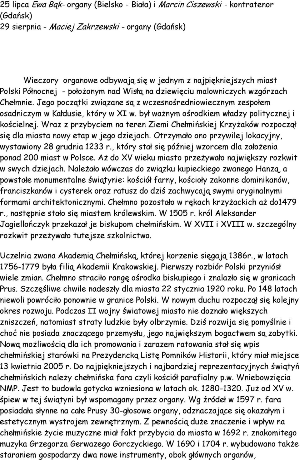 był ważnym ośrodkiem władzy politycznej i kościelnej. Wraz z przybyciem na teren Ziemi Chełmińskiej Krzyżaków rozpoczął się dla miasta nowy etap w jego dziejach.