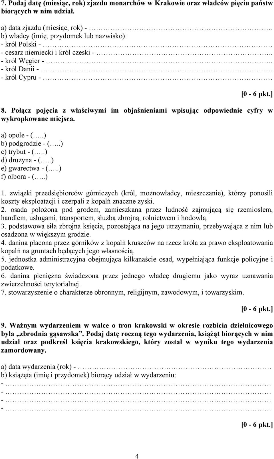 Połącz pojęcia z właściwymi im objaśnieniami wpisując odpowiednie cyfry w wykropkowane miejsca. a) opole - (..) b) podgrodzie - (..) c) trybut - (..) d) drużyna - (..) e) gwarectwa - (.