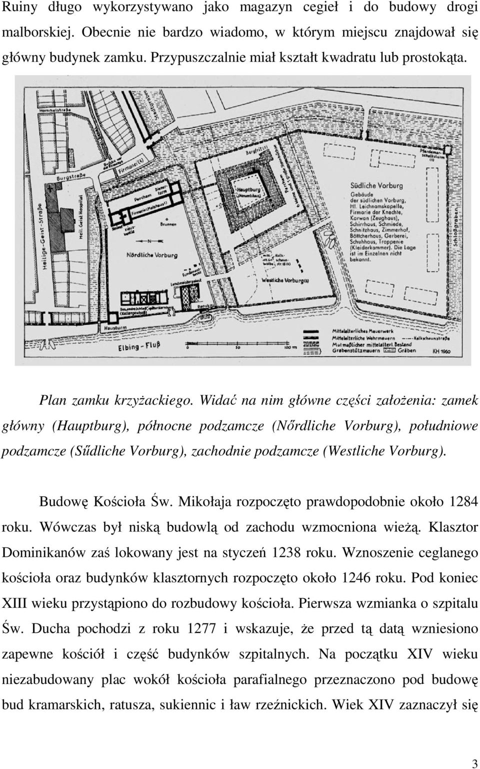 Widać na nim główne części założenia: zamek główny (Hauptburg), północne podzamcze (Nőrdliche Vorburg), południowe podzamcze (Sűdliche Vorburg), zachodnie podzamcze (Westliche Vorburg).