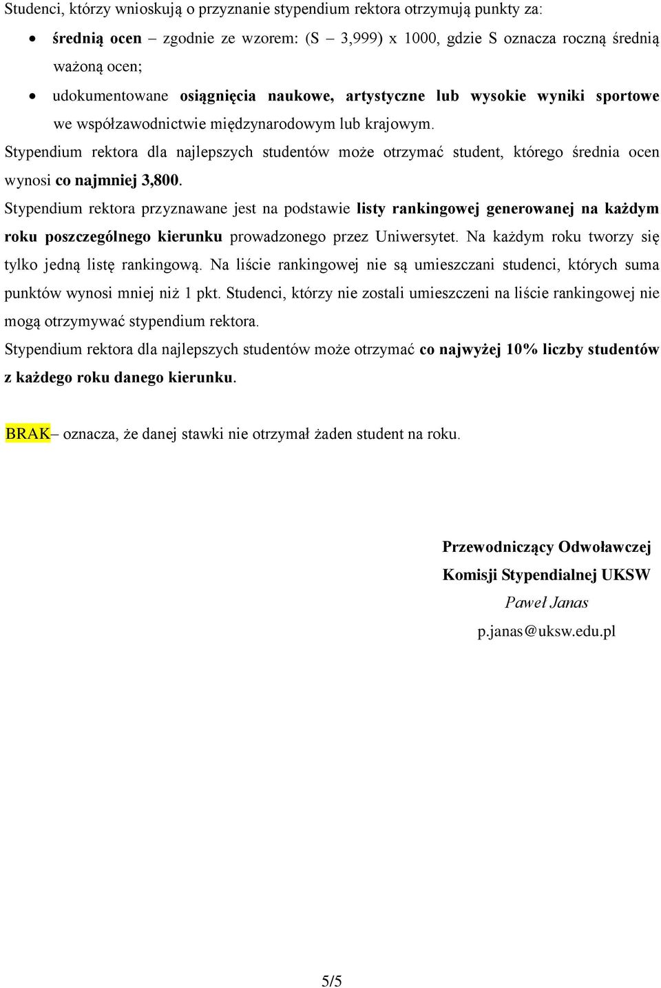 Stypendium rektora dla najlepszych studentów może otrzymać student, którego średnia ocen wynosi co najmniej 3,800.