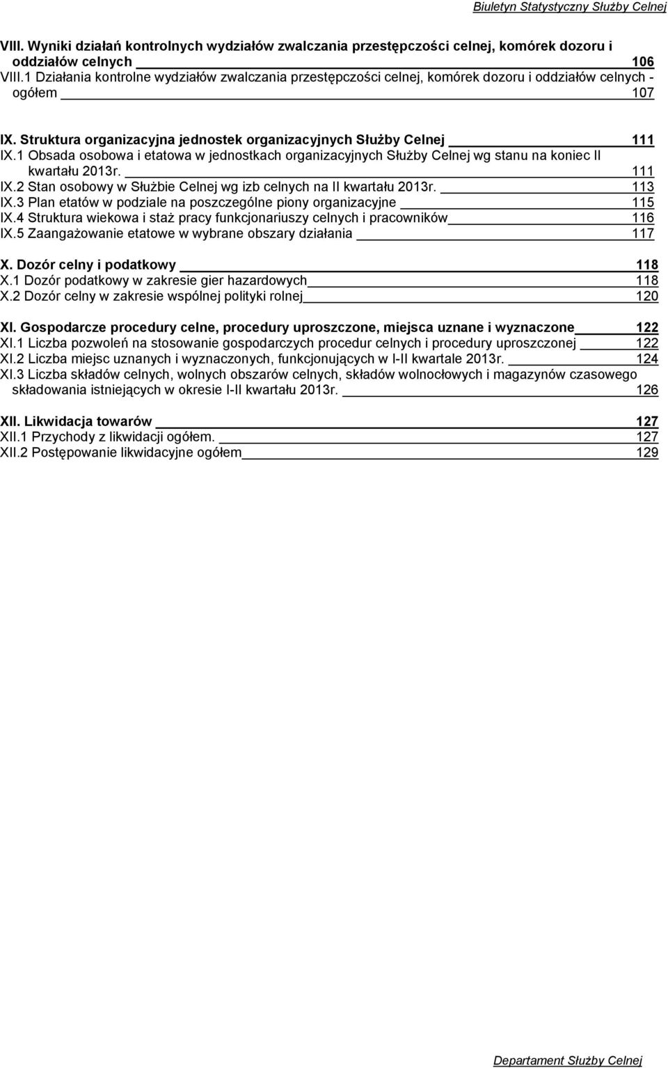 1 Obsada osobowa i etatowa w jednostkach organizacyjnych Służby Celnej wg stanu na koniec II kwartału 2013r. 111 IX.2 Stan osobowy w Służbie Celnej wg izb celnych na II kwartału 2013r. 113 IX.