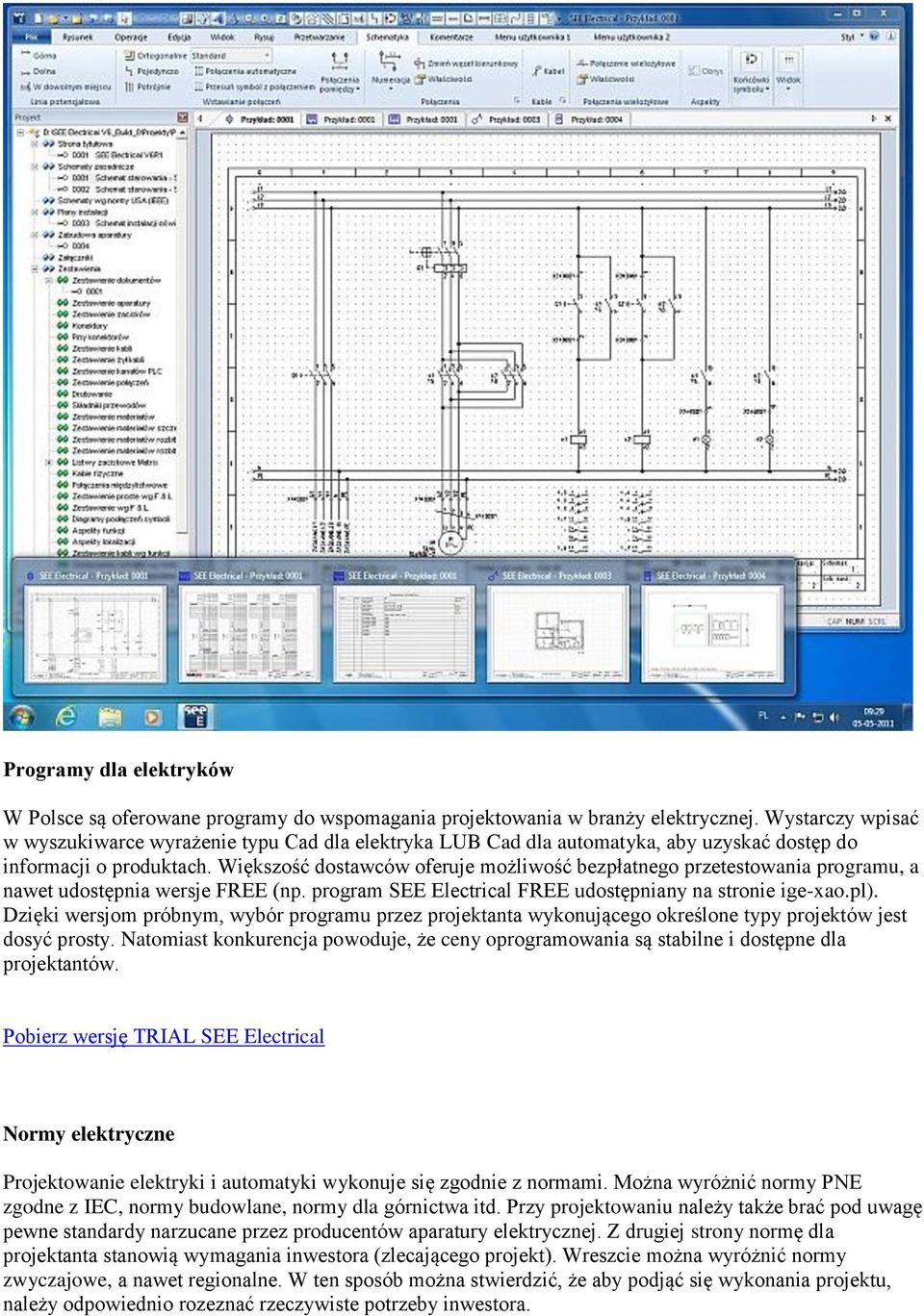 Większość dostawców oferuje możliwość bezpłatnego przetestowania programu, a nawet udostępnia wersje FREE (np. program SEE Electrical FREE udostępniany na stronie ige-xao.pl).