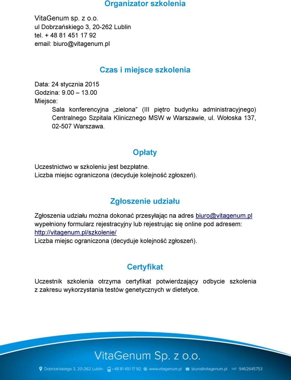 Opłaty Uczestnictwo w szkoleniu jest bezpłatne. Liczba miejsc ograniczona (decyduje kolejność zgłoszeń). Zgłoszenie udziału Zgłoszenia udziału można dokonać przesyłając na adres biuro@vitagenum.
