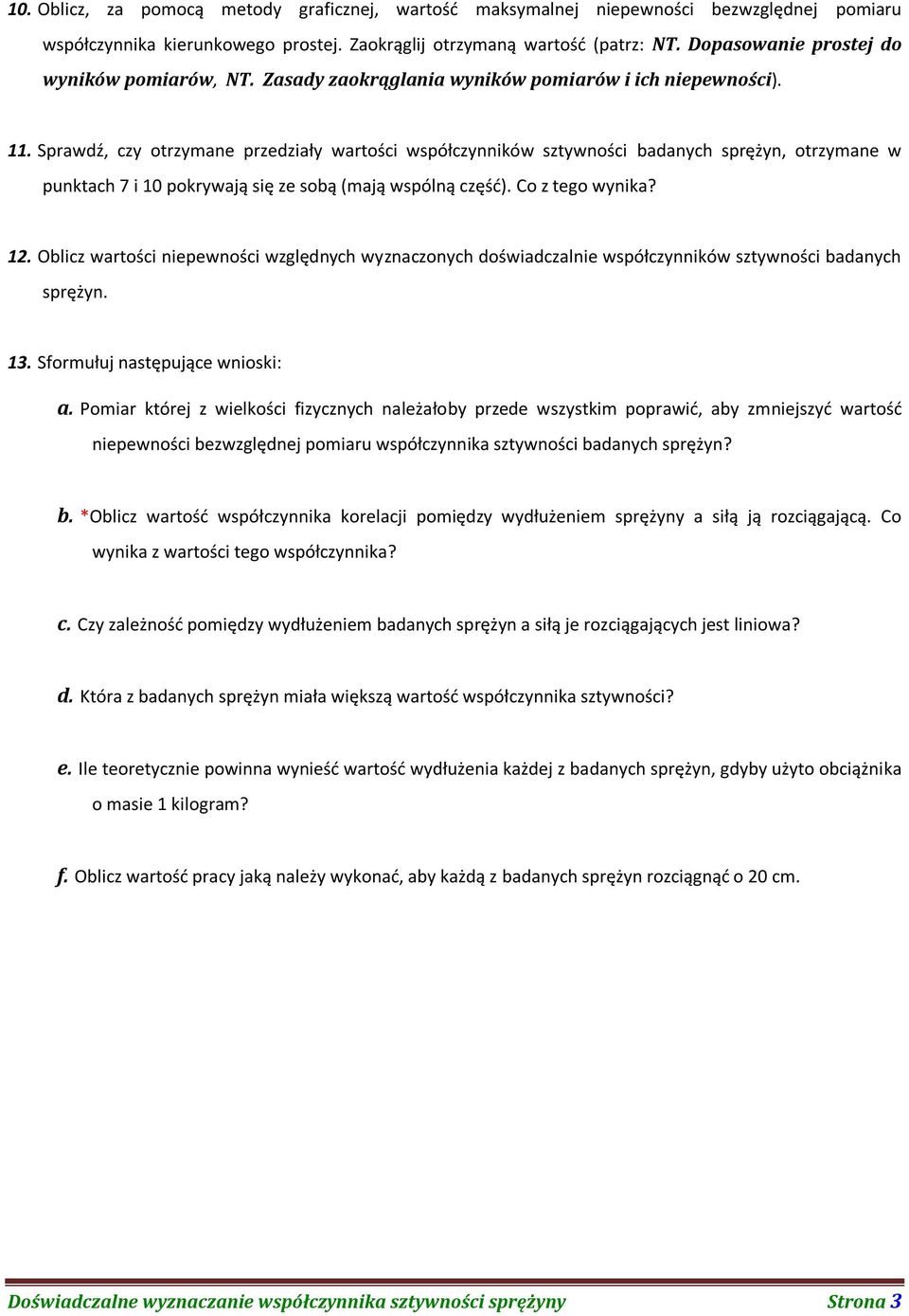 1 Sprawdź, czy otrzymane przedziały wartości współczynników sztywności badanych sprężyn, otrzymane w punktach 7 i 10 pokrywają się ze sobą (mają wspólną część). Co z tego wynika?