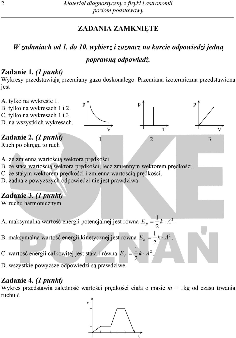 na wszystkich wykresach. Zadanie 2. (1 punkt) Ruch po okręgu to ruch p 1 V p 2 T p 3 V A. ze zmienną wartością wektora prędkości. B.