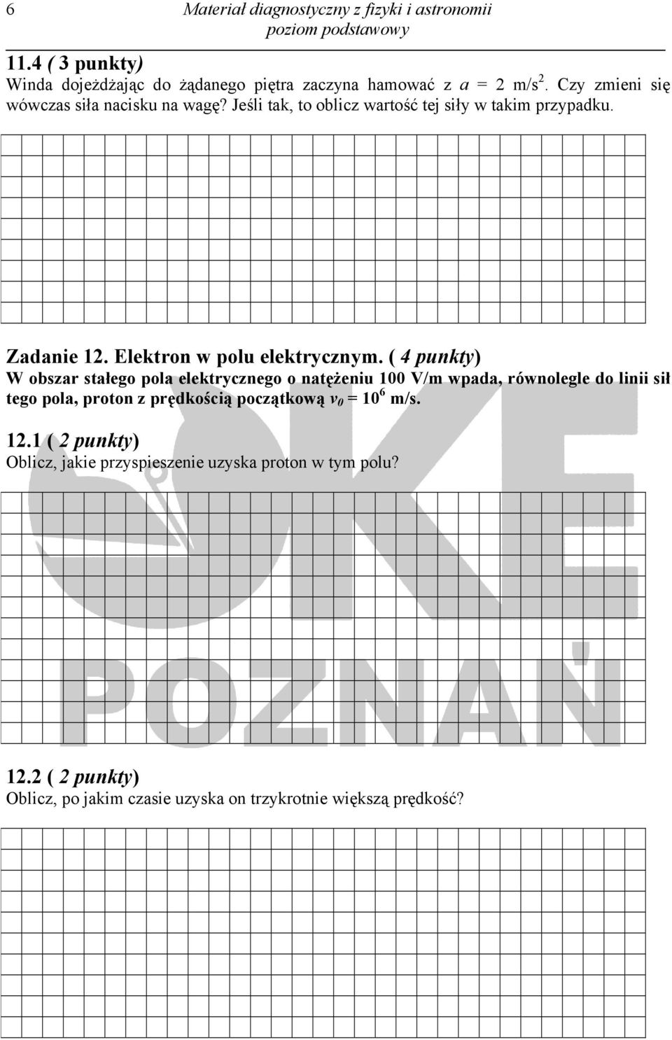 ( 4 punkty) W obszar stałego pola elektrycznego o natężeniu 100 V/m wpada, równolegle do linii sił tego pola, proton z prędkością początkową v 0 =