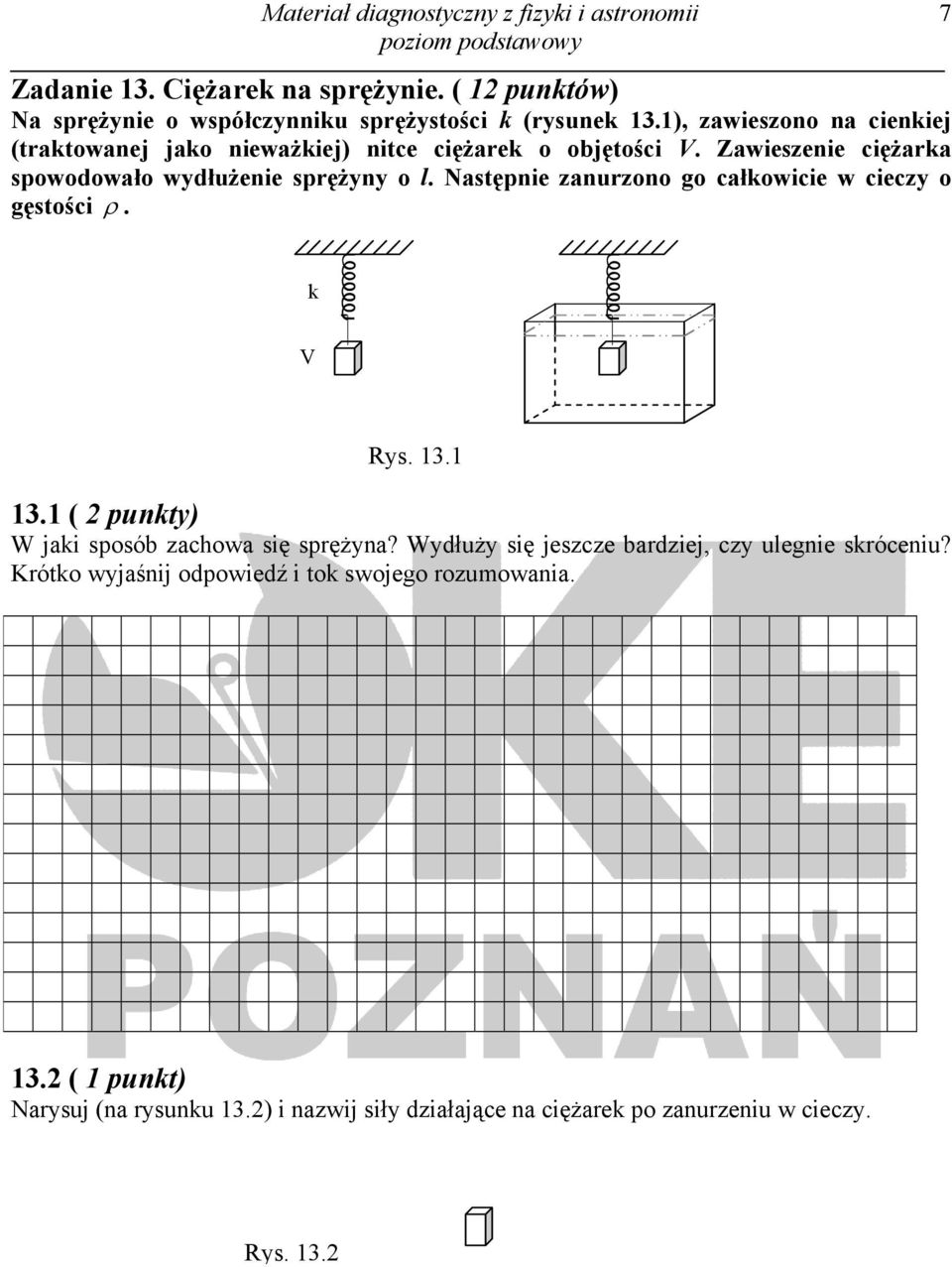 Następnie zanurzono go całkowicie w cieczy o gęstości ρ. 7 k V Rys. 13.1 13.1 ( 2 punkty) W jaki sposób zachowa się sprężyna?