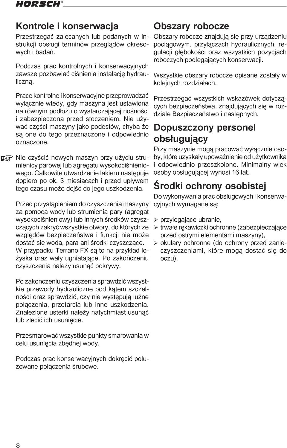 Prace kontrolne i konserwacyjne przeprowadzać wyłącznie wtedy, gdy maszyna jest ustawiona na równym podłożu o wystarczającej nośności i zabezpieczona przed stoczeniem.