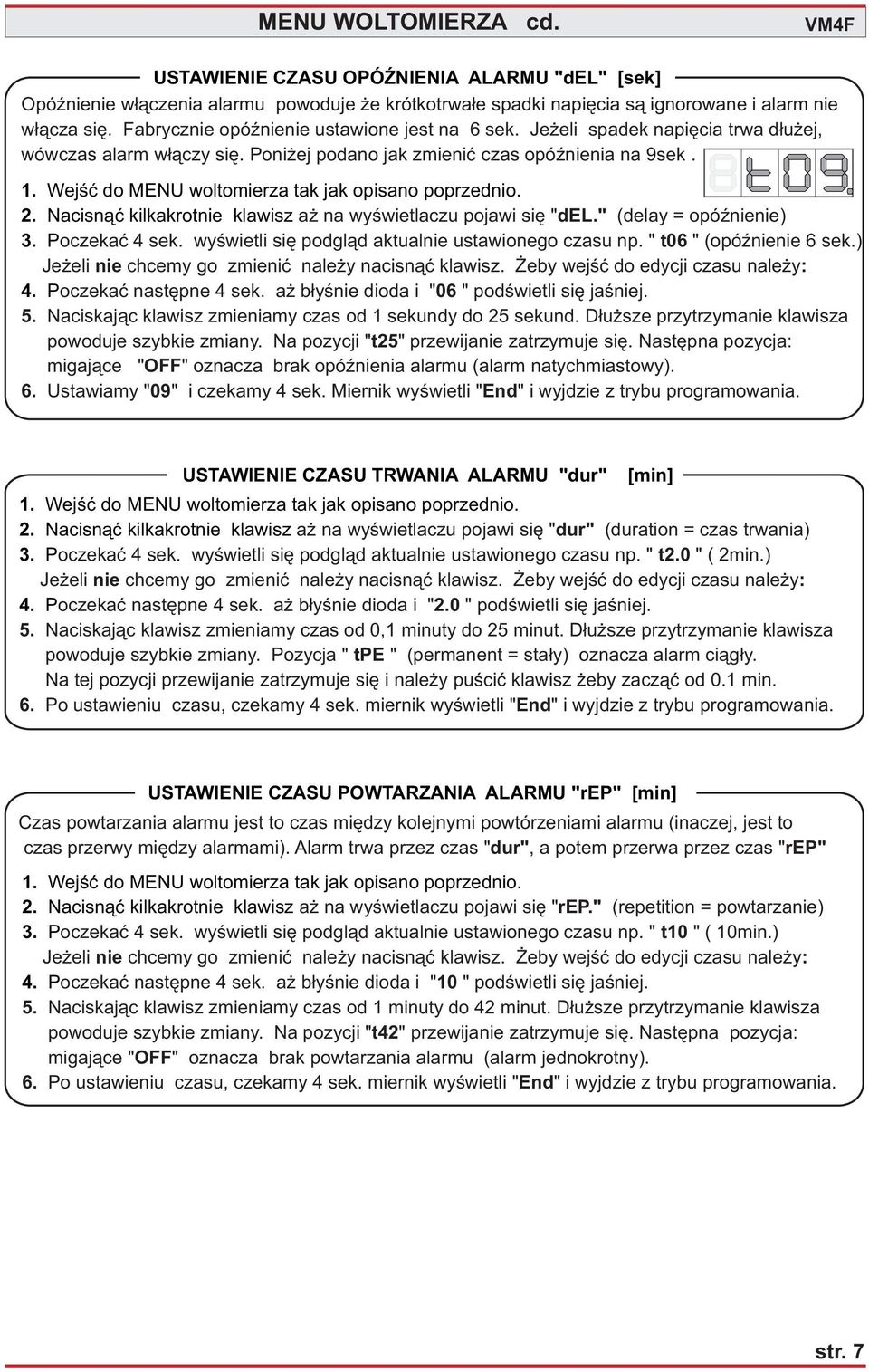 Wejœæ do MENU woltomierza tak jak opisano poprzednio. 2. Nacisn¹æ kilkakrotnie klawisz a na wyœwietlaczu pojawi siê " del." (delay = opóÿnienie) 3. Poczekaæ 4 sek.