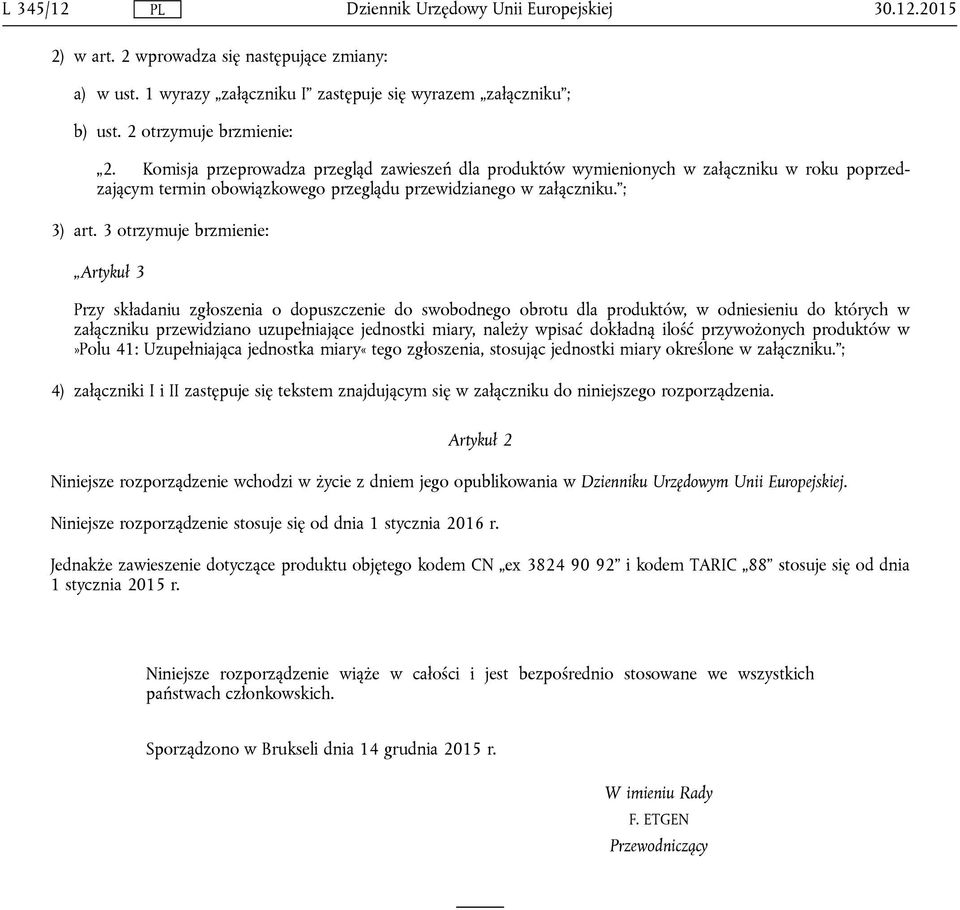 3 otrzymuje brzmienie: Artykuł 3 Przy składaniu zgłoszenia o dopuszczenie do swobodnego obrotu dla produktów, w odniesieniu do których w załączniku przewidziano uzupełniające jednostki miary, należy