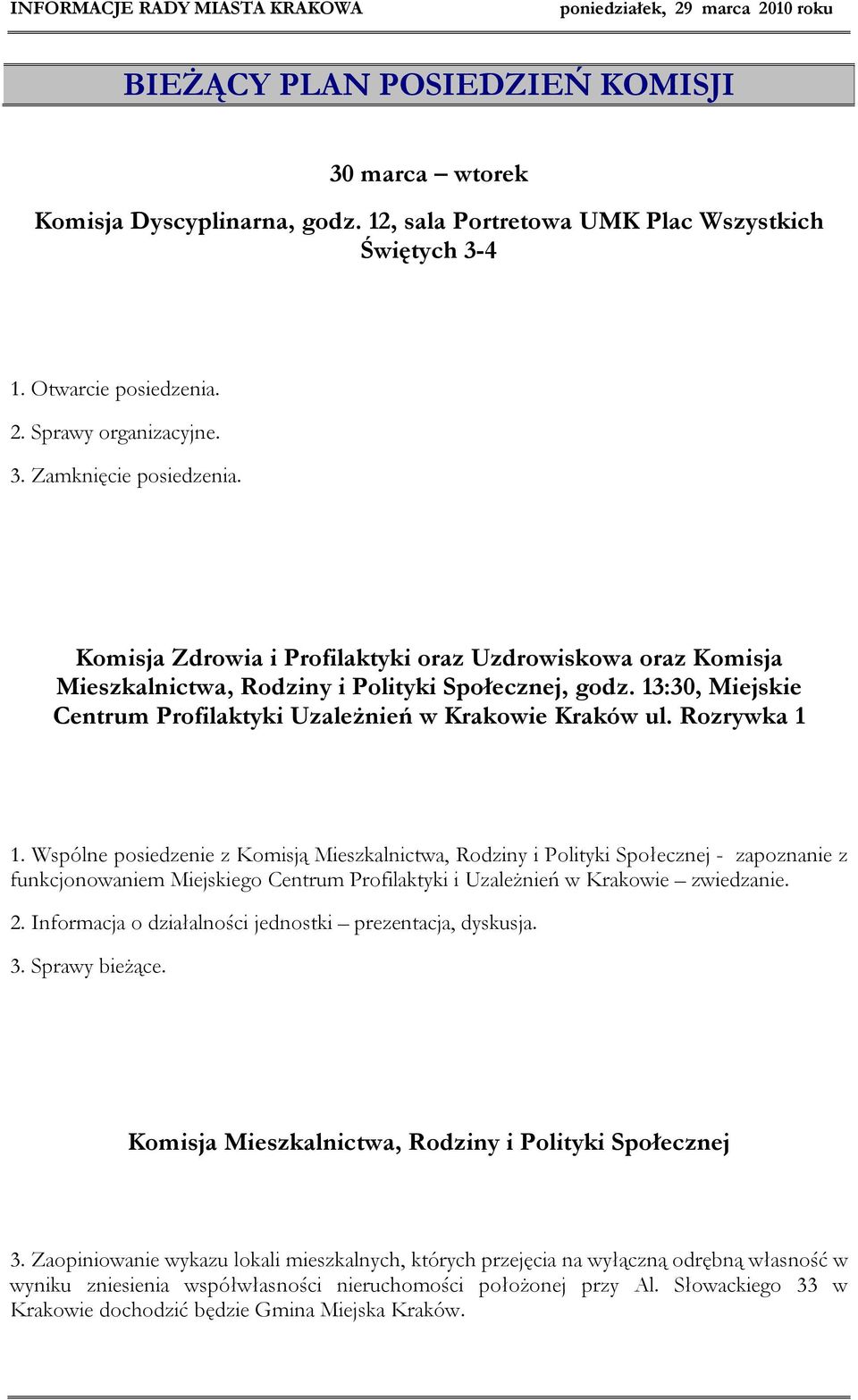 Wspólne posiedzenie z Komisją Mieszkalnictwa, Rodziny i Polityki Społecznej - zapoznanie z funkcjonowaniem Miejskiego Centrum Profilaktyki i Uzależnień w Krakowie zwiedzanie. 2.