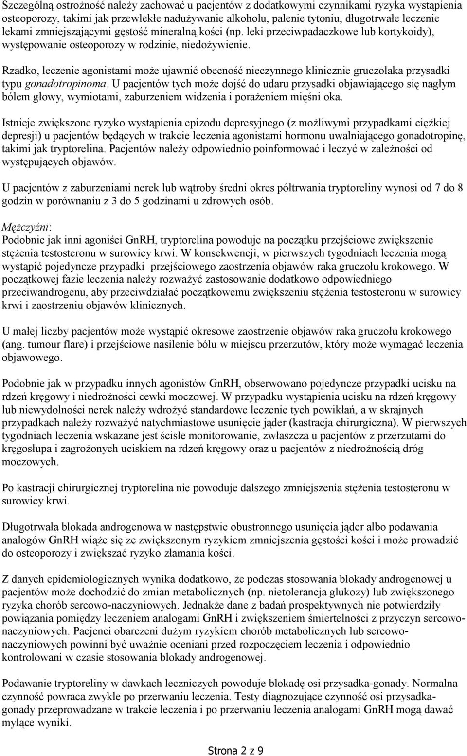 Rzadko, leczenie agonistami może ujawnić obecność nieczynnego klinicznie gruczolaka przysadki typu gonadotropinoma.