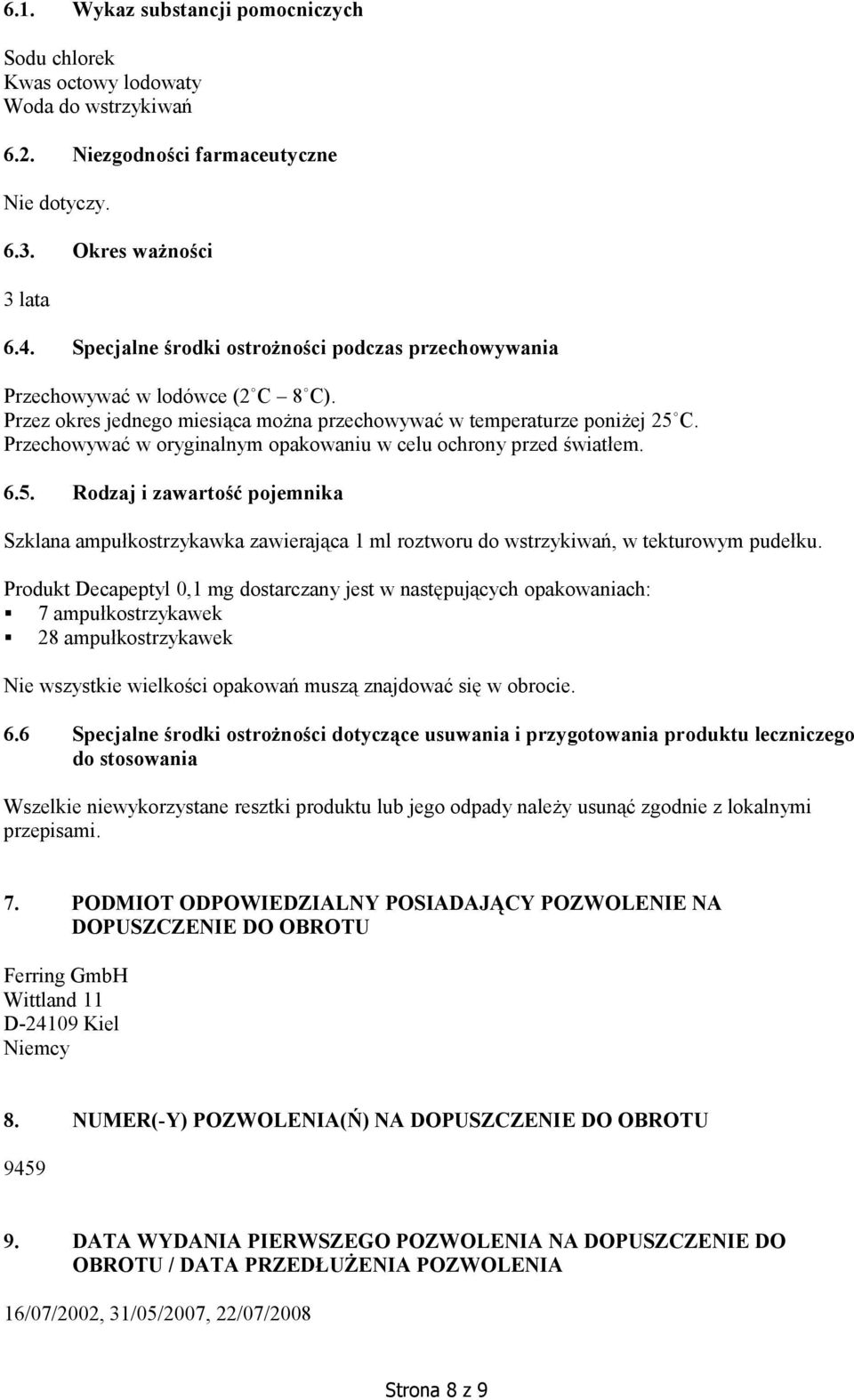 Przechowywać w oryginalnym opakowaniu w celu ochrony przed światłem. 6.5. Rodzaj i zawartość pojemnika Szklana ampułkostrzykawka zawierająca 1 ml roztworu do wstrzykiwań, w tekturowym pudełku.