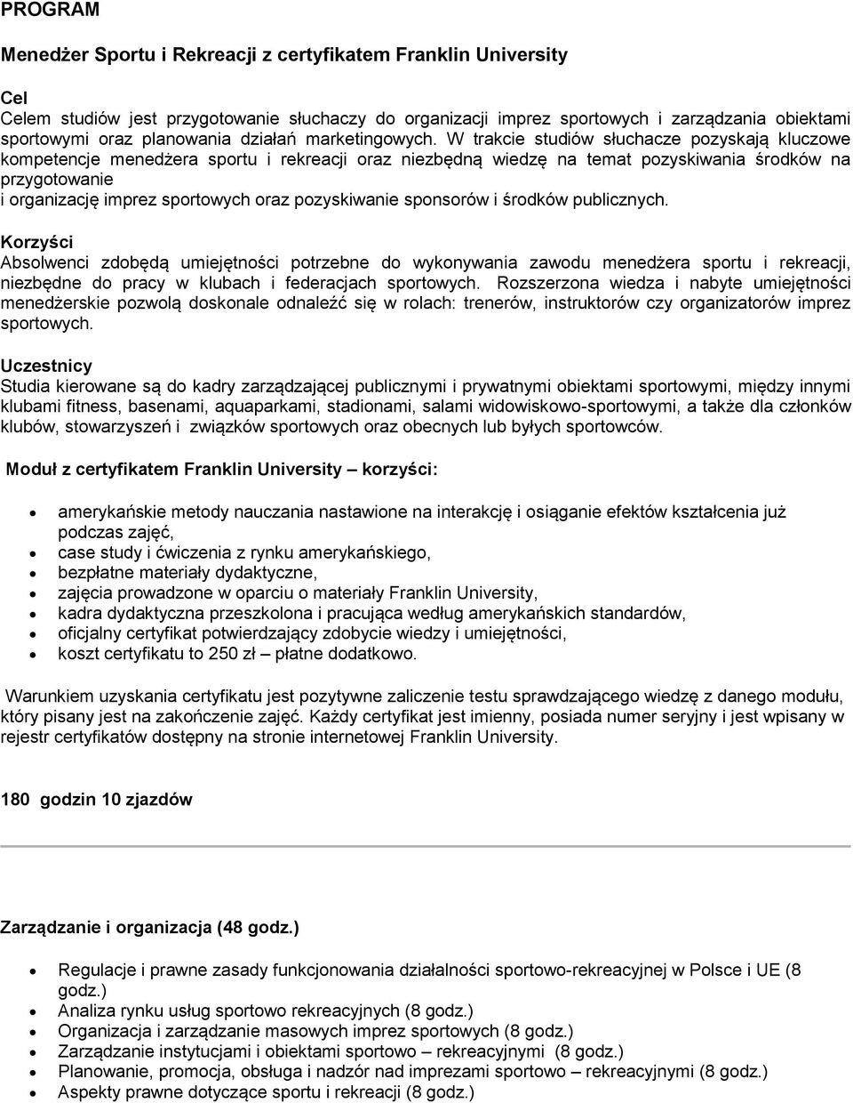 W trakcie studiów słuchacze pozyskają kluczowe kompetencje menedżera sportu i rekreacji oraz niezbędną wiedzę na temat pozyskiwania środków na przygotowanie i organizację imprez sportowych oraz