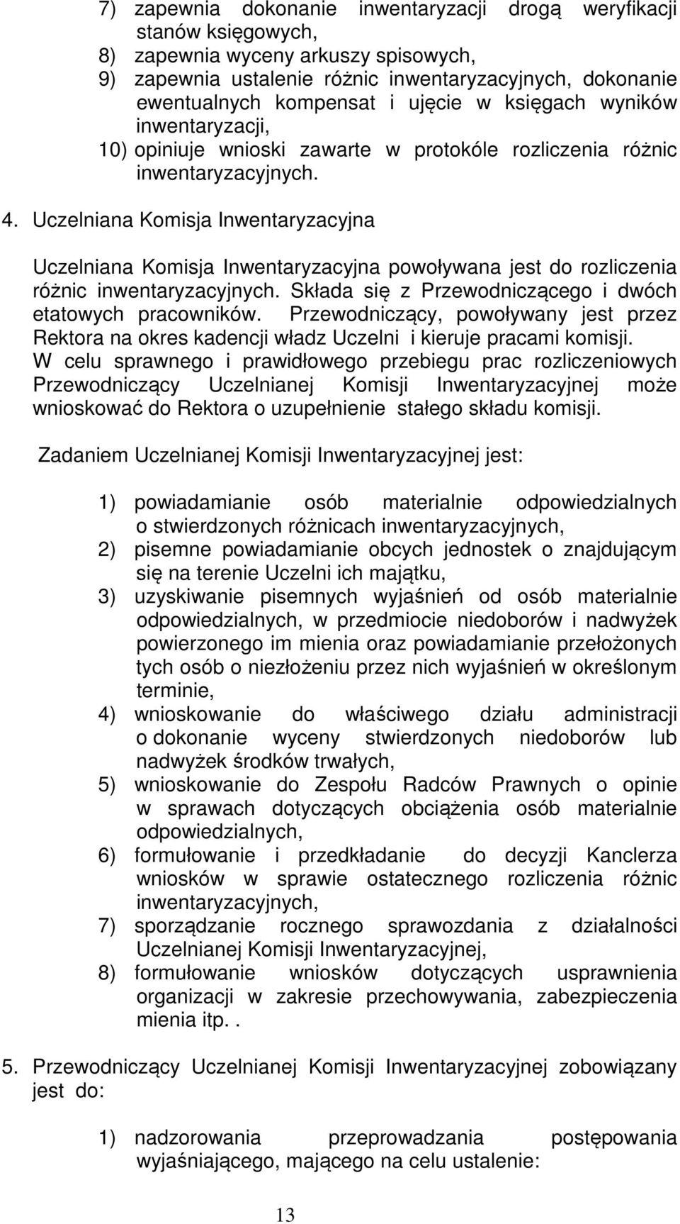 Uczelniana Komisja Inwentaryzacyjna Uczelniana Komisja Inwentaryzacyjna powoływana jest do rozliczenia różnic inwentaryzacyjnych. Składa się z Przewodniczącego i dwóch etatowych pracowników.