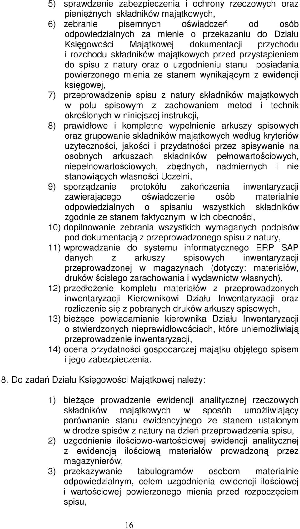 księgowej, 7) przeprowadzenie spisu z natury składników majątkowych w polu spisowym z zachowaniem metod i technik określonych w niniejszej instrukcji, 8) prawidłowe i kompletne wypełnienie arkuszy