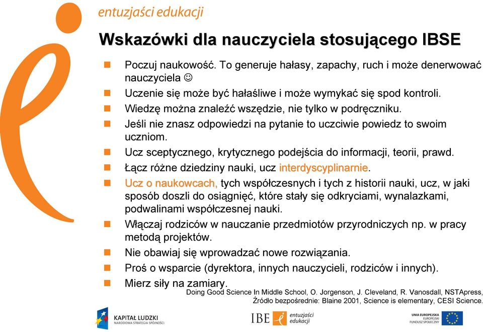 Ucz sceptycznego, krytycznego podejścia do informacji, teorii, prawd. Łącz różne dziedziny nauki, ucz interdyscyplinarnie.