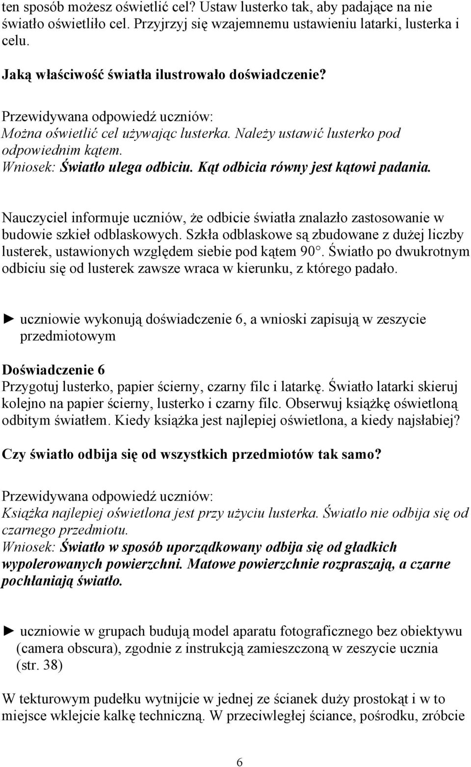 Kąt odbicia równy jest kątowi padania. Nauczyciel informuje uczniów, że odbicie światła znalazło zastosowanie w budowie szkieł odblaskowych.