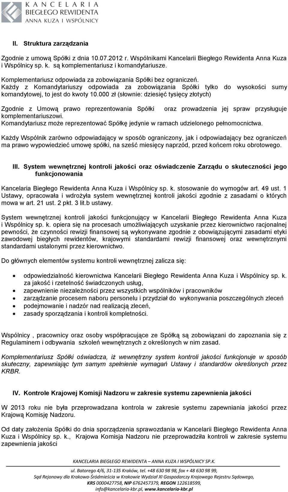 000 zł (słownie: dziesięć tysięcy złotych) Zgodnie z Umową prawo reprezentowania Spółki oraz prowadzenia jej spraw przysługuje komplementariuszowi.