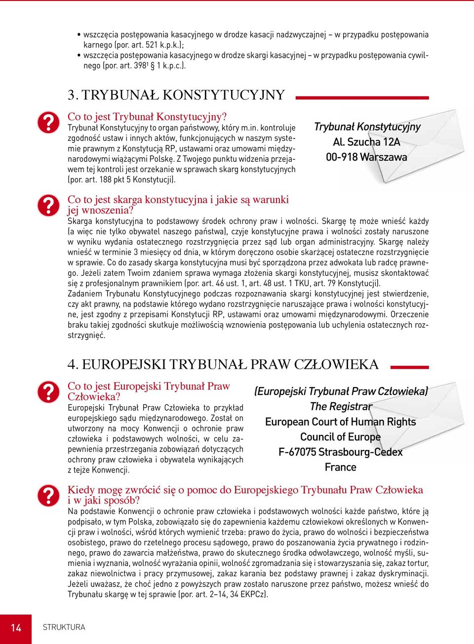 kontroluje zgodność ustaw i innych aktów, funkcjonujących w naszym systemie prawnym z Konstytucją RP, ustawami oraz umowami międzynarodowymi wiążącymi Polskę.