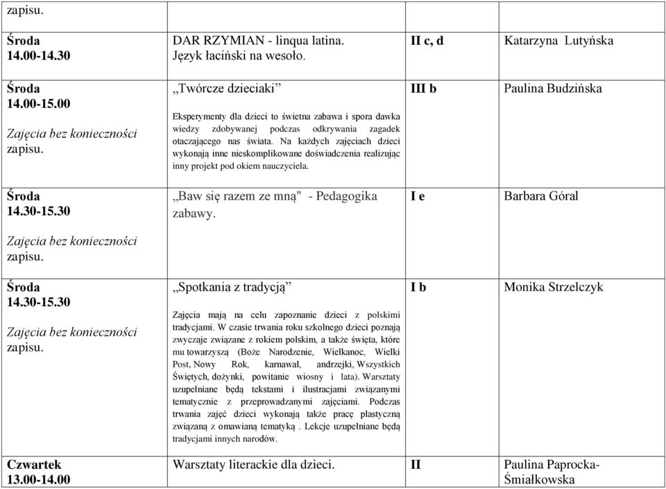 Na każdych zajęciach dzieci wykonają inne nieskomplikowane doświadczenia realizując inny projekt pod okiem nauczyciela. III b Paulina Budzińska Baw się razem ze mną" - Pedagogika zabawy.