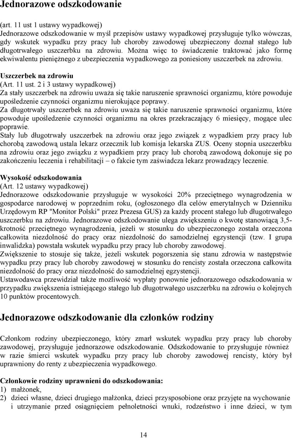lub długotrwałego uszczerbku na zdrowiu. Można więc to świadczenie traktować jako formę ekwiwalentu pieniężnego z ubezpieczenia wypadkowego za poniesiony uszczerbek na zdrowiu.