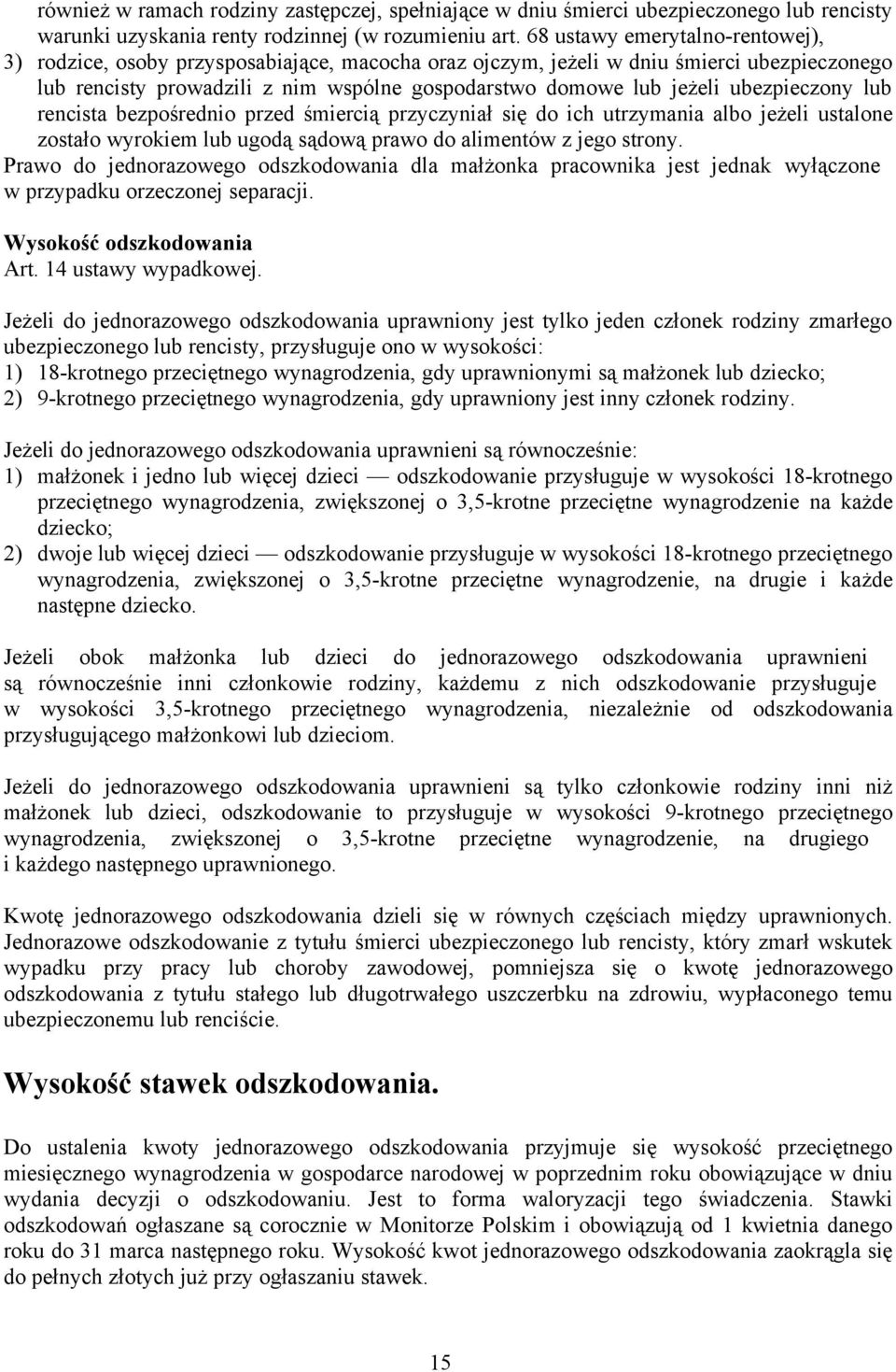 ubezpieczony lub rencista bezpośrednio przed śmiercią przyczyniał się do ich utrzymania albo jeżeli ustalone zostało wyrokiem lub ugodą sądową prawo do alimentów z jego strony.